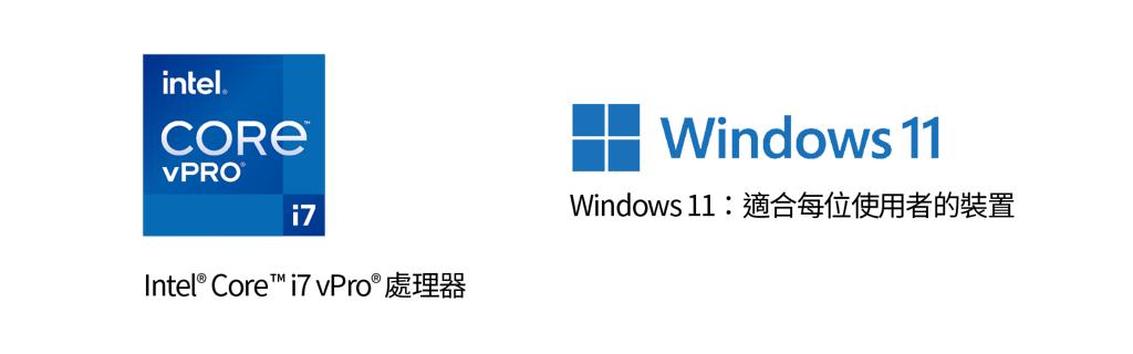 Intel: Intel® Core™ i7 vPro® 處理器; Windows 11: 適合每位使用者的裝置